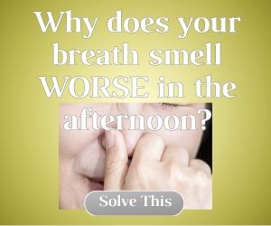 Why does your breath smell WORSE in the afternoon?