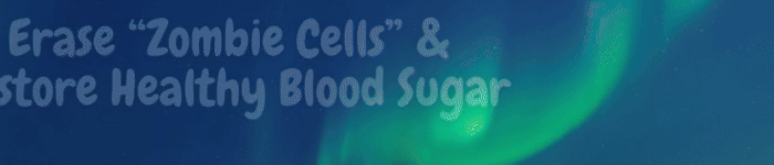 Erase “Zombie Cells” & Restore Healthy Blood Sugar